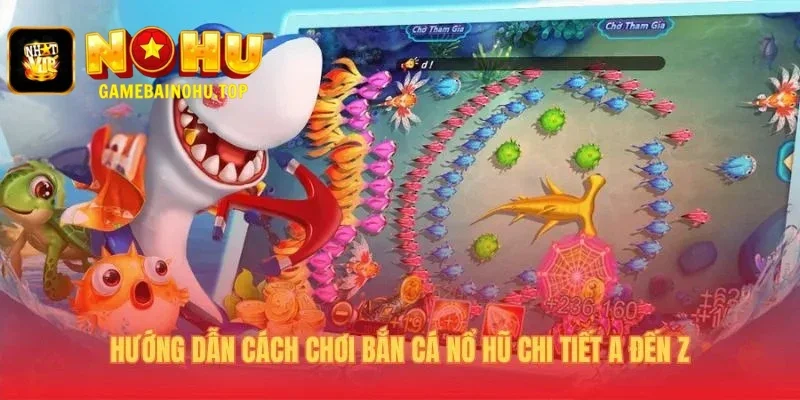 Bắn Cá Nổ Hũ | Hướng Dẫn Mới 2025 Và Cách Chơi Tại Nohu 3 Bí kíp chơi bắn cá nổ hũ từ A-Z cho người mới bắt đầu