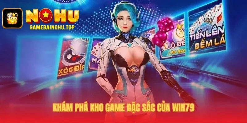 Kho game Win79 tổng hợp nổ hũ và game bài hấp dẫn